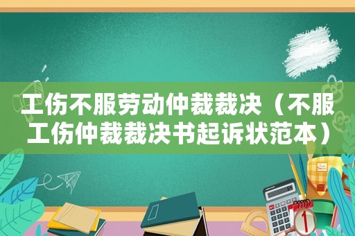 工傷不服勞動仲裁裁決（不服工傷仲裁裁決書起訴狀范本）