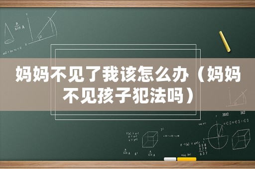 媽媽不見了我該怎么辦（媽媽不見孩子犯法嗎）