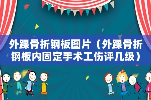 外踝骨折鋼板圖片（外踝骨折鋼板內固定手術工傷評幾級）