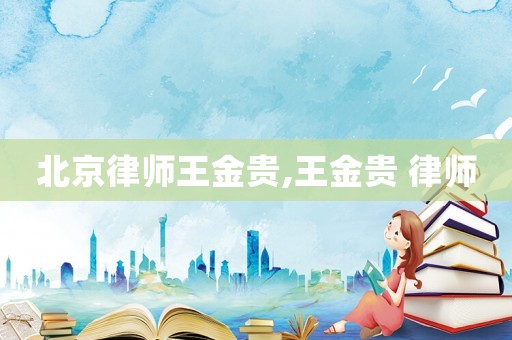北京律師王金貴,王金貴 律師