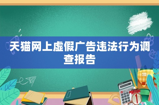 天貓網(wǎng)上虛假廣告違法行為調(diào)查報告