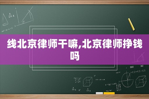 線北京律師干嘛,北京律師掙錢嗎