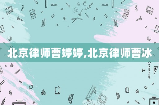 北京律師曹婷婷,北京律師曹冰