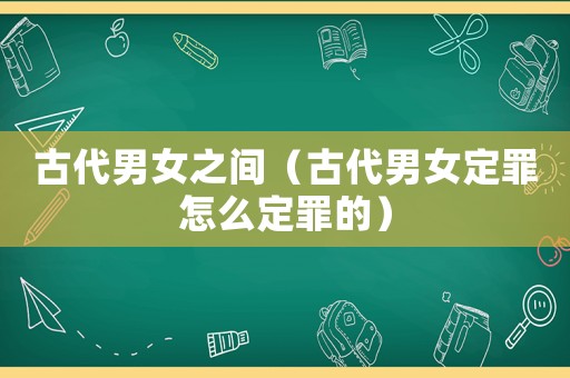 古代男女之間（古代男女定罪怎么定罪的）