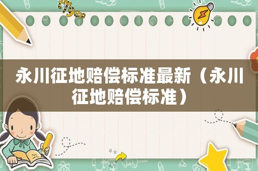 永川征地賠償標準最新（永川征地賠償標準）