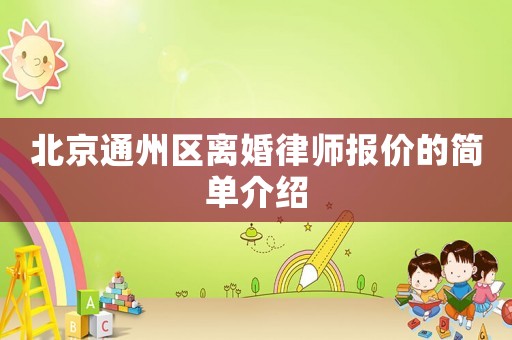 北京通州區離婚律師報價的簡單介紹