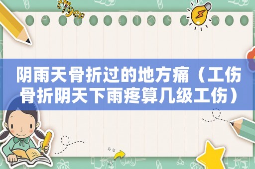 陰雨天骨折過的地方痛（工傷骨折陰天下雨疼算幾級工傷）