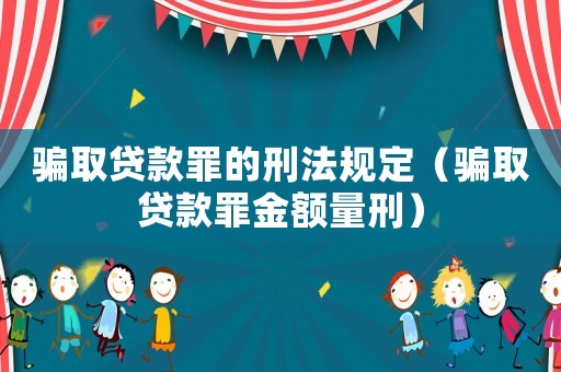 騙取貸款罪的刑法規定（騙取貸款罪金額量刑）