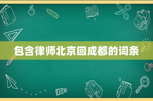 包含律師北京回成都的詞條