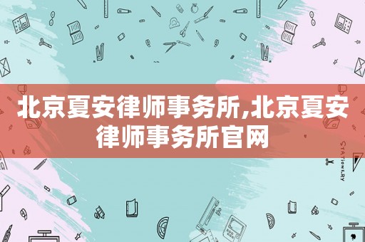 北京夏安律師事務所,北京夏安律師事務所官網