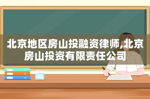 北京地區房山投融資律師,北京房山投資有限責任公司