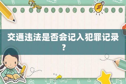 交通違法是否會(huì)記入犯罪記錄？