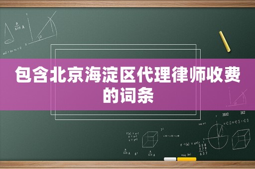 包含北京海淀區代理律師收費的詞條