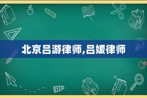 北京呂游律師,呂媛律師