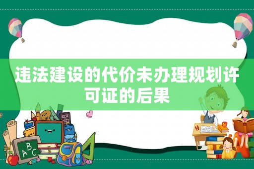 違法建設的代價未辦理規劃許可證的后果