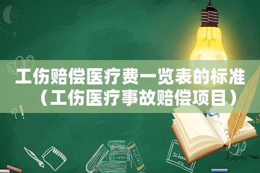 工傷賠償醫(yī)療費(fèi)一覽表的標(biāo)準(zhǔn)（工傷醫(yī)療事故賠償項(xiàng)目）
