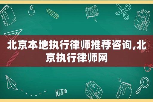 北京本地執行律師推薦咨詢,北京執行律師網
