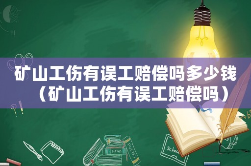 礦山工傷有誤工賠償嗎多少錢（礦山工傷有誤工賠償嗎）