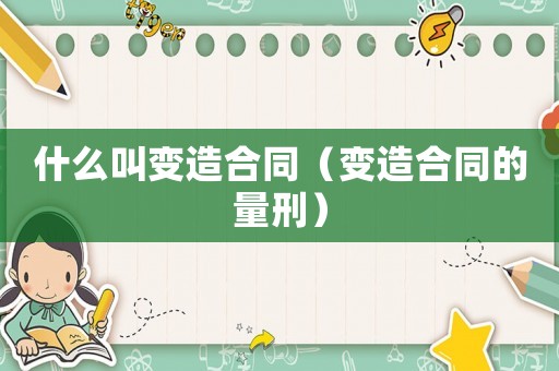 什么叫變造合同（變造合同的量刑）