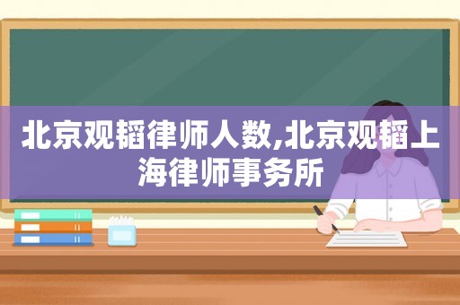 北京觀韜律師人數(shù),北京觀韜上海律師事務(wù)所