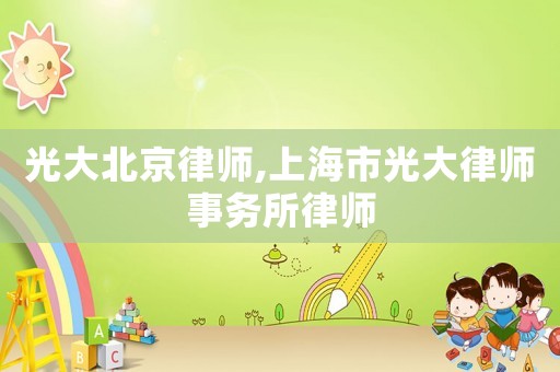 光大北京律師,上海市光大律師事務(wù)所律師