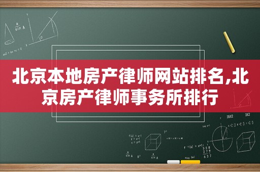北京本地房產律師網站排名,北京房產律師事務所排行