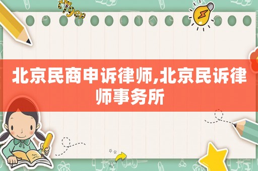 北京民商申訴律師,北京民訴律師事務所