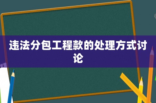 違法分包工程款的處理方式討論