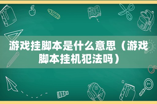 游戲掛腳本是什么意思（游戲腳本掛機犯法嗎）