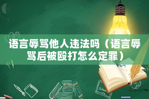 語言辱罵他人違法嗎（語言辱罵后被毆打怎么定罪）