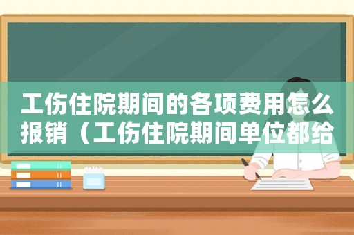 工傷住院期間的各項費用怎么報銷（工傷住院期間單位都給哪些補償）