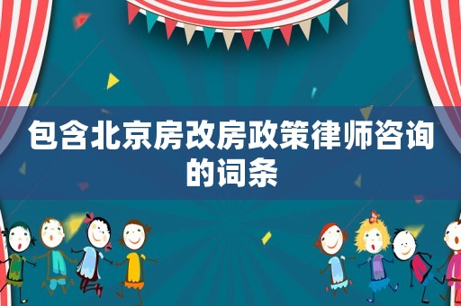包含北京房改房政策律師咨詢的詞條