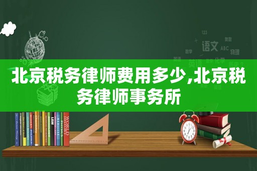 北京稅務律師費用多少,北京稅務律師事務所