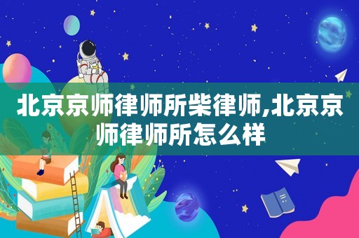 北京京師律師所柴律師,北京京師律師所怎么樣