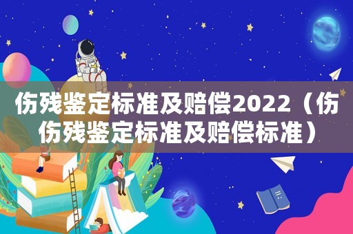 傷殘鑒定標準及賠償2022（傷傷殘鑒定標準及賠償標準）