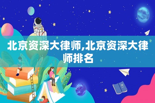 北京資深大律師,北京資深大律師排名