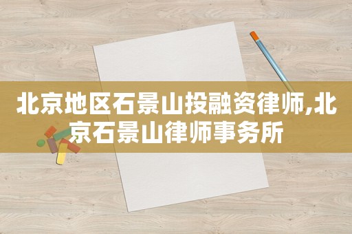 北京地區(qū)石景山投融資律師,北京石景山律師事務所