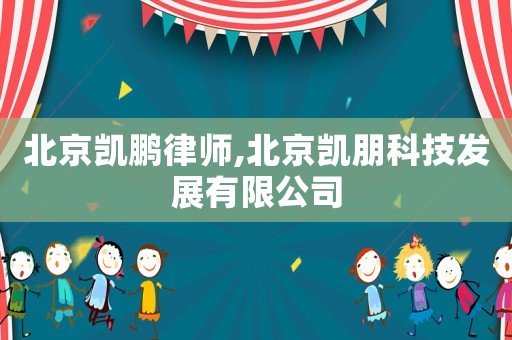 北京凱鵬律師,北京凱朋科技發(fā)展有限公司