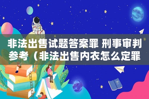 非法出售試題答案罪 刑事審判參考（非法出售內(nèi)衣怎么定罪量刑）