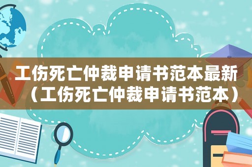 工傷死亡仲裁申請書范本最新（工傷死亡仲裁申請書范本）