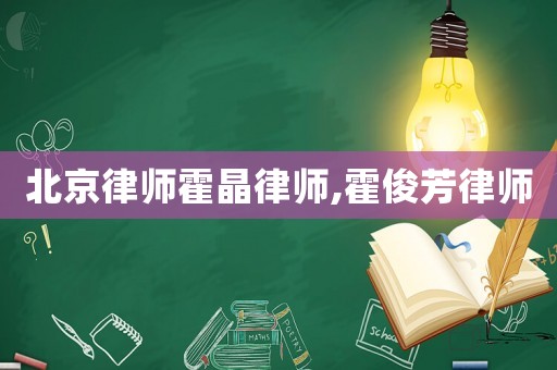 北京律師霍晶律師,霍俊芳律師
