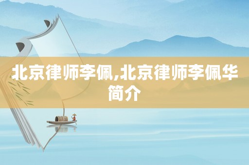 北京律師李佩,北京律師李佩華簡介