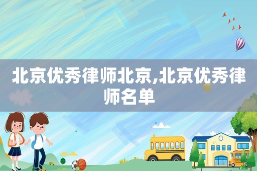 北京優秀律師北京,北京優秀律師名單