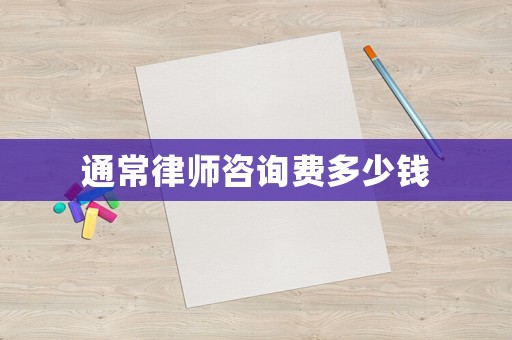 通常律師咨詢費多少錢