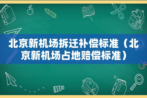 北京新機場拆遷補償標準（北京新機場占地賠償標準）