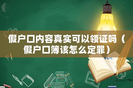 假戶口內容真實可以領證嗎（假戶口簿該怎么定罪）