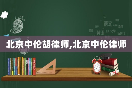 北京中倫胡律師,北京中倫律師