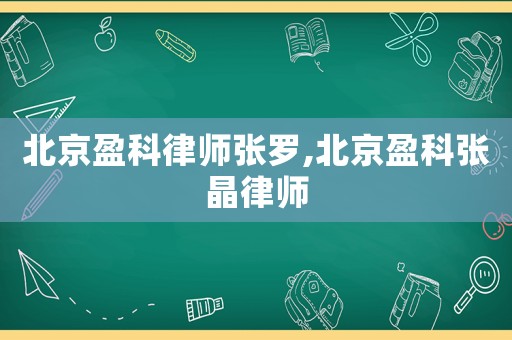 北京盈科律師張羅,北京盈科張晶律師