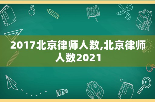 2017北京律師人數,北京律師人數2021