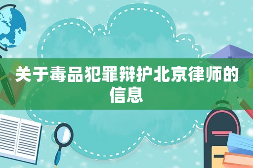 關于毒品犯罪辯護北京律師的信息